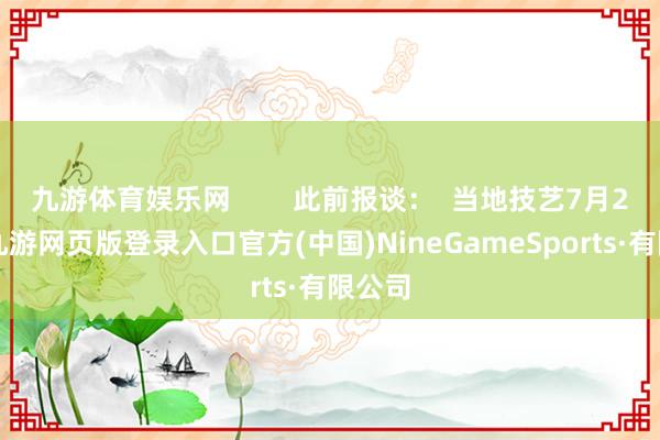 九游體育娛樂網(wǎng) 此前報(bào)談: 當(dāng)?shù)丶妓?月26日-九游網(wǎng)頁(yè)版登錄入口官方(中國(guó))NineGameSports·有限公司
