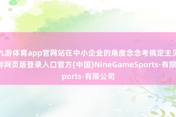 九游體育app官網(wǎng)站在中小企業(yè)的角度念念考搞定主見-九游網(wǎng)頁版登錄入口官方(中國)NineGameSports·有限公司